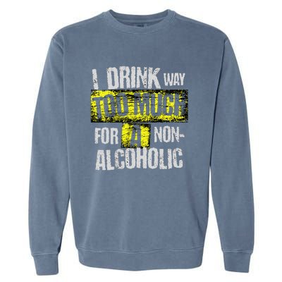 I Drink Way Too Much For A Non Alcoholic Socially Accepted Garment-Dyed Sweatshirt