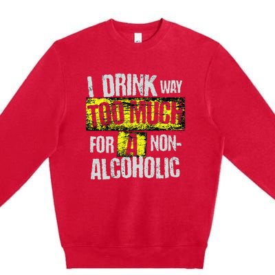 I Drink Way Too Much For A Non Alcoholic Socially Accepted Premium Crewneck Sweatshirt