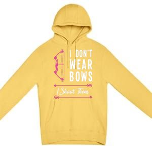 I Dont Wear Bows I Shoot Them Archer Bow Archery Hunter Meaningful Gift Premium Pullover Hoodie