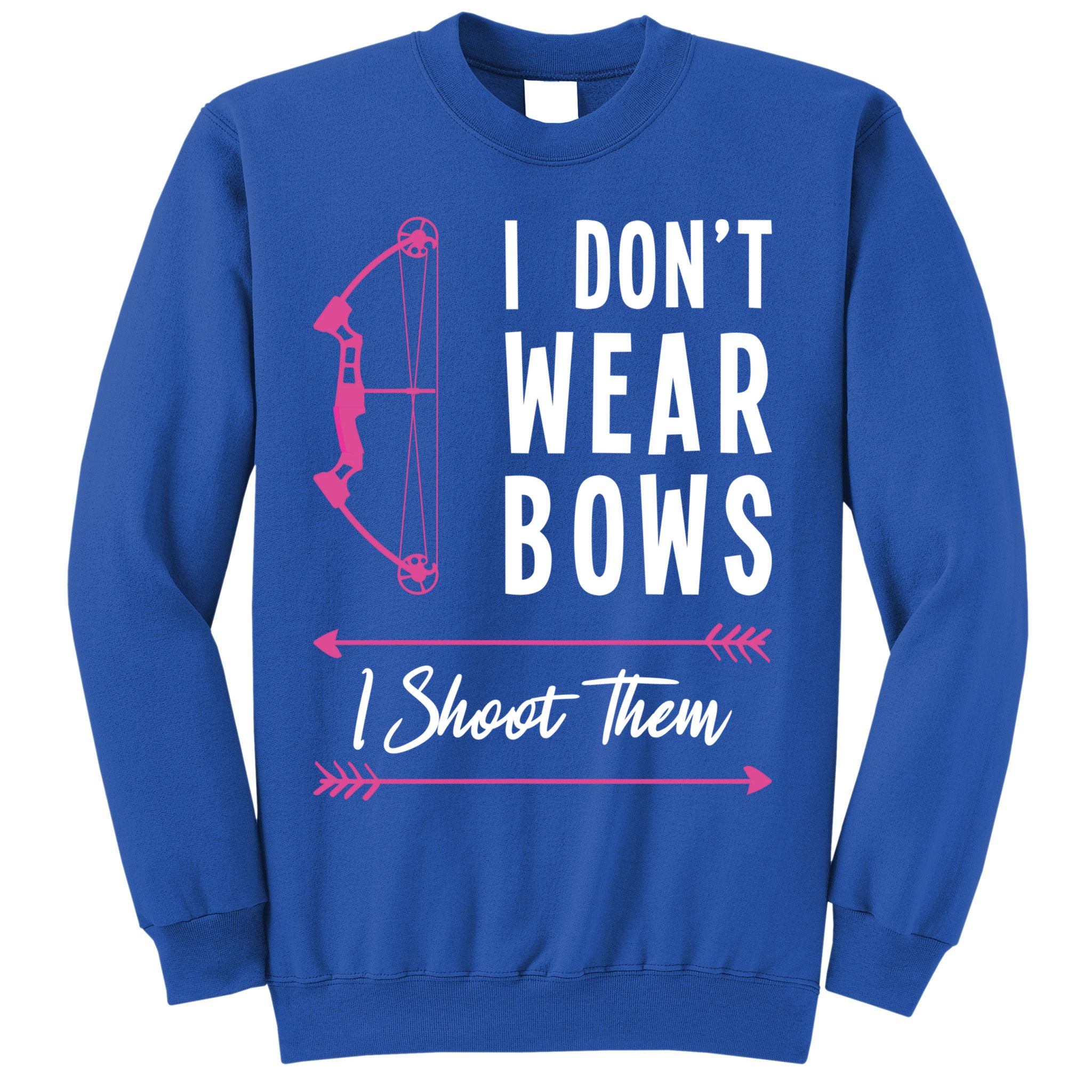 I Dont Wear Bows I Shoot Them Archer Bow Archery Hunter Meaningful Gift Sweatshirt