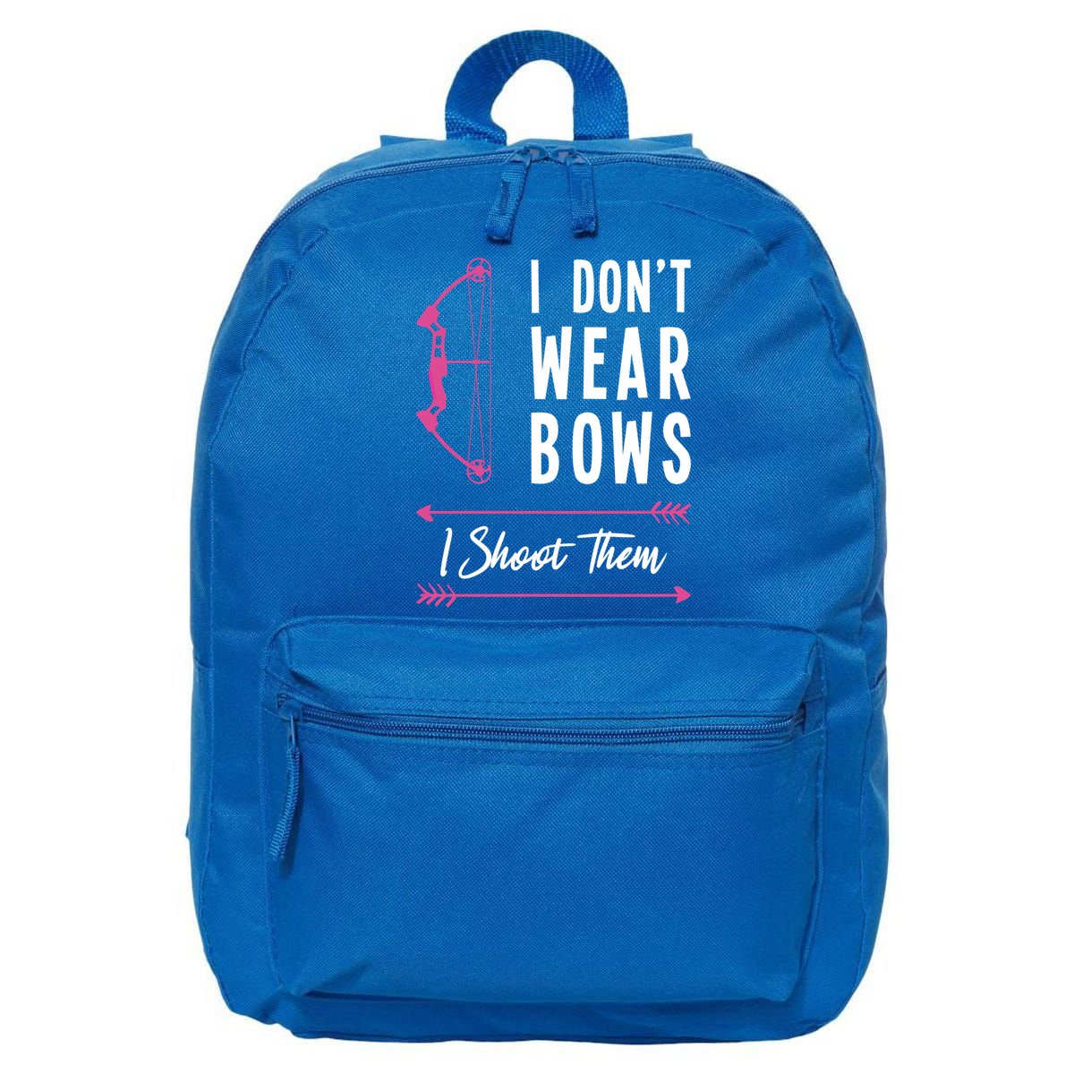 I Dont Wear Bows I Shoot Them Archer Bow Archery Hunter Meaningful Gift 16 in Basic Backpack