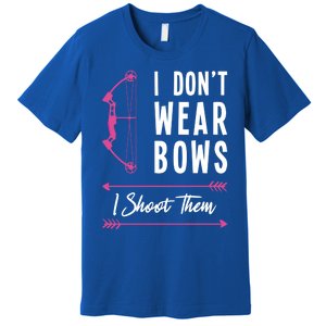 I Dont Wear Bows I Shoot Them Archer Bow Archery Hunter Meaningful Gift Premium T-Shirt