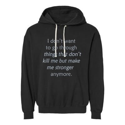 I DonT Want To Go Through Things That DonT Kill Me Garment-Dyed Fleece Hoodie