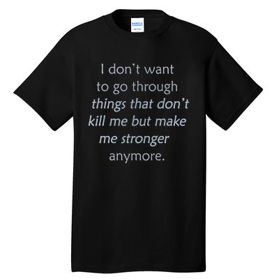 I DonT Want To Go Through Things That DonT Kill Me Tall T-Shirt