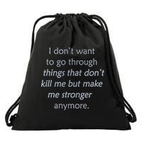 I DonT Want To Go Through Things That DonT Kill Me Drawstring Bag