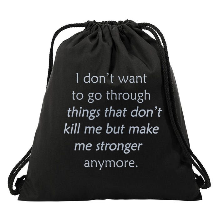 I DonT Want To Go Through Things That DonT Kill Me Drawstring Bag