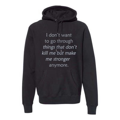 I DonT Want To Go Through Things That DonT Kill Me Premium Hoodie