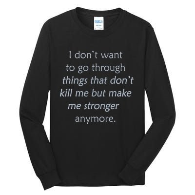 I DonT Want To Go Through Things That DonT Kill Me Tall Long Sleeve T-Shirt