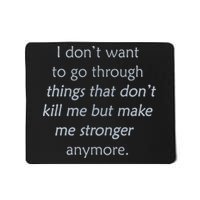 I DonT Want To Go Through Things That DonT Kill Me Mousepad