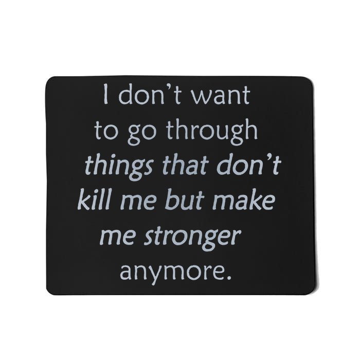 I DonT Want To Go Through Things That DonT Kill Me Mousepad