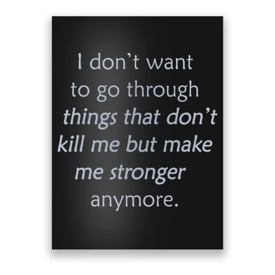 I DonT Want To Go Through Things That DonT Kill Me Poster