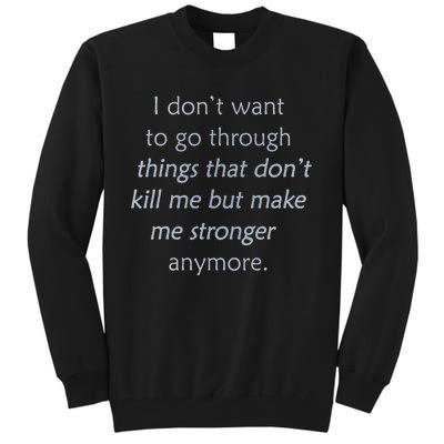 I DonT Want To Go Through Things That DonT Kill Me Tall Sweatshirt