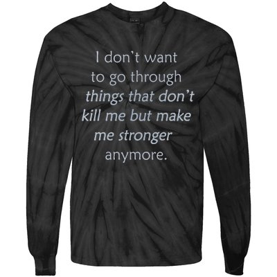 I DonT Want To Go Through Things That DonT Kill Me Tie-Dye Long Sleeve Shirt