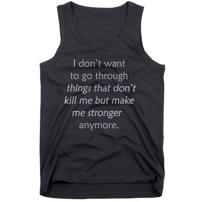 I DonT Want To Go Through Things That DonT Kill Me Tank Top