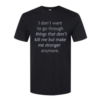 I DonT Want To Go Through Things That DonT Kill Me Softstyle CVC T-Shirt