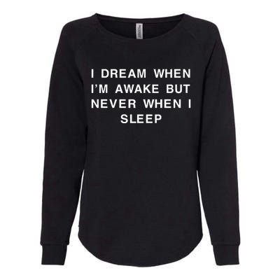 I Dream When IM Awake But Never When I Sleep Womens California Wash Sweatshirt