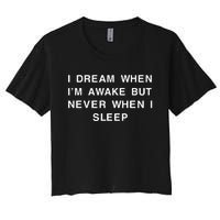 I Dream When IM Awake But Never When I Sleep Women's Crop Top Tee