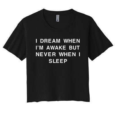 I Dream When IM Awake But Never When I Sleep Women's Crop Top Tee