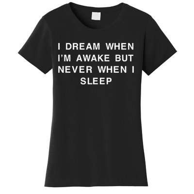 I Dream When IM Awake But Never When I Sleep Women's T-Shirt