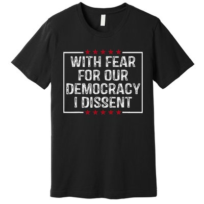 I Dissent With Fear For Our Democracy Premium T-Shirt