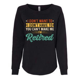 I DonT Want To Have You CanT Make Me IM Retired Womens California Wash Sweatshirt