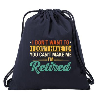 I DonT Want To Have You CanT Make Me IM Retired Drawstring Bag