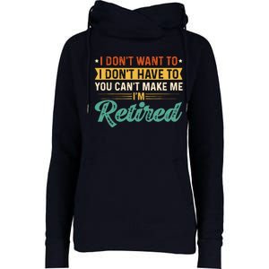 I DonT Want To Have You CanT Make Me IM Retired Womens Funnel Neck Pullover Hood