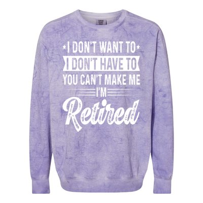 I Dont Want To You Cant Make Me Im Retired Funny Retirement Colorblast Crewneck Sweatshirt