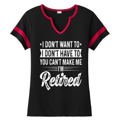 I Dont Want To You Cant Make Me Im Retired Funny Retirement Ladies Halftime Notch Neck Tee