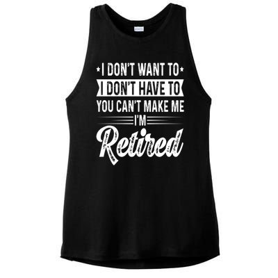 I Dont Want To You Cant Make Me Im Retired Funny Retirement Ladies PosiCharge Tri-Blend Wicking Tank