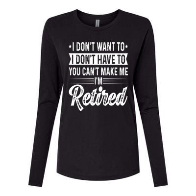 I Dont Want To You Cant Make Me Im Retired Funny Retirement Womens Cotton Relaxed Long Sleeve T-Shirt