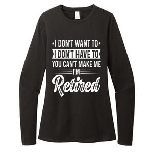 I Dont Want To You Cant Make Me Im Retired Funny Retirement Womens CVC Long Sleeve Shirt