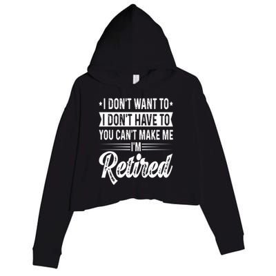 I Dont Want To You Cant Make Me Im Retired Funny Retirement Crop Fleece Hoodie