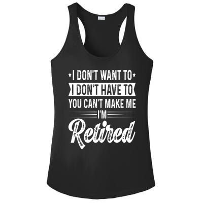 I Dont Want To You Cant Make Me Im Retired Funny Retirement Ladies PosiCharge Competitor Racerback Tank