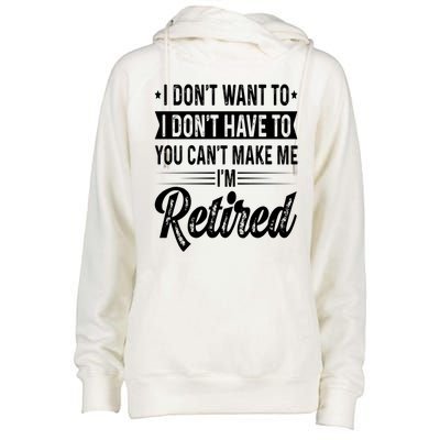 I Dont Want To You Cant Make Me Im Retired Funny Retirement Womens Funnel Neck Pullover Hood