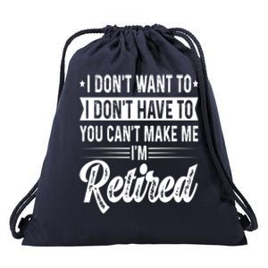 I Dont Want To You Cant Make Me Im Retired Funny Retirement Drawstring Bag