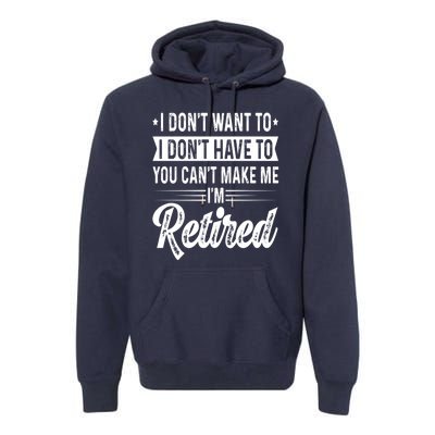 I Dont Want To You Cant Make Me Im Retired Funny Retirement Premium Hoodie