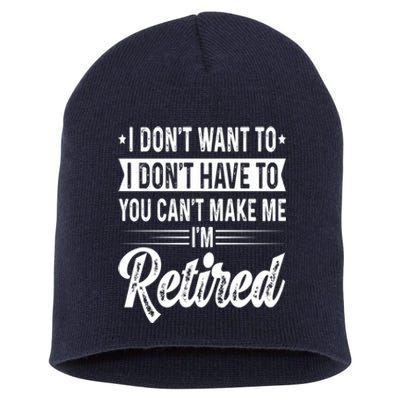 I Dont Want To You Cant Make Me Im Retired Funny Retirement Short Acrylic Beanie