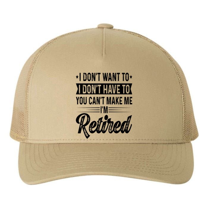 I Dont Want To You Cant Make Me Im Retired Funny Retirement Yupoong Adult 5-Panel Trucker Hat