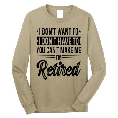 I Dont Want To You Cant Make Me Im Retired Funny Retirement Long Sleeve Shirt