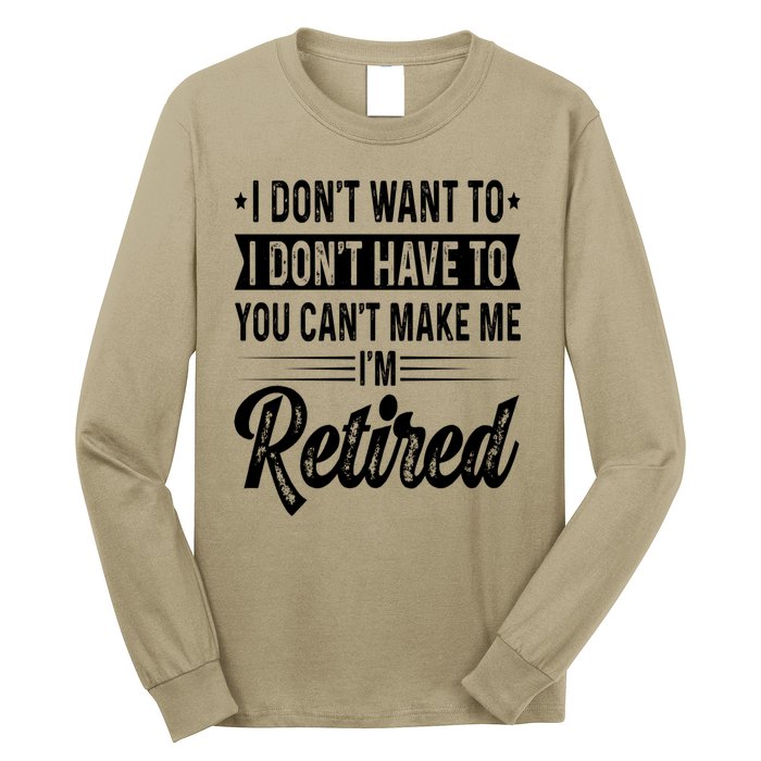 I Dont Want To You Cant Make Me Im Retired Funny Retirement Long Sleeve Shirt