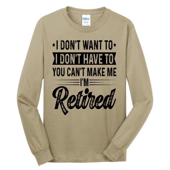 I Dont Want To You Cant Make Me Im Retired Funny Retirement Tall Long Sleeve T-Shirt