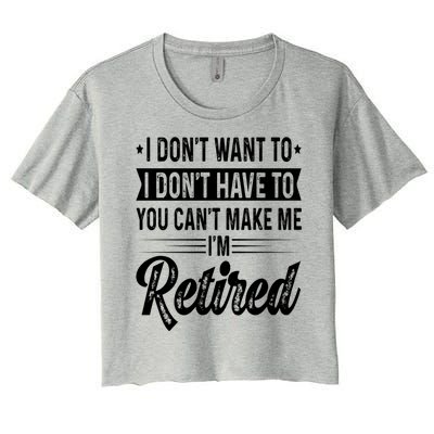 I Dont Want To You Cant Make Me Im Retired Funny Retirement Women's Crop Top Tee