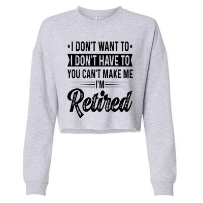 I Dont Want To You Cant Make Me Im Retired Funny Retirement Cropped Pullover Crew