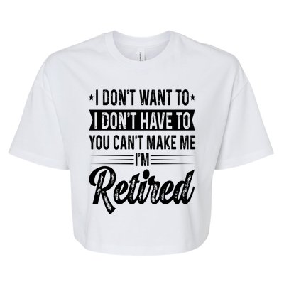 I Dont Want To You Cant Make Me Im Retired Funny Retirement Bella+Canvas Jersey Crop Tee