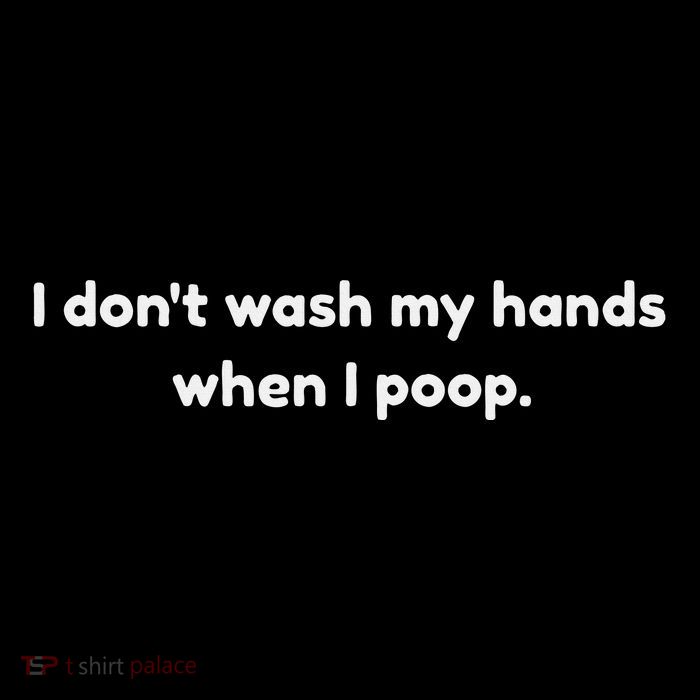 I DonT Wash My Hands When I Poop Funny Anti Germophobe Tall T-Shirt