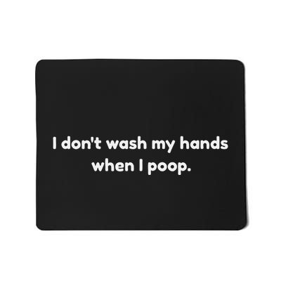 I DonT Wash My Hands When I Poop Funny Anti Germophobe Mousepad