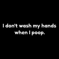 I DonT Wash My Hands When I Poop Funny Anti Germophobe Baby Bodysuit