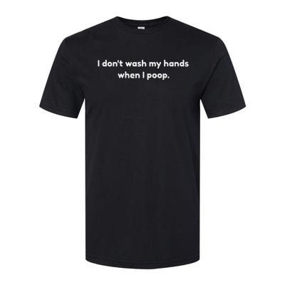 I DonT Wash My Hands When I Poop Funny Anti Germophobe Softstyle CVC T-Shirt