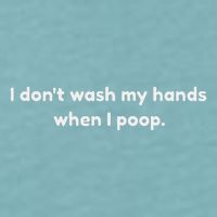 I DonT Wash My Hands When I Poop Funny Anti Germophobe Sueded Cloud Jersey T-Shirt